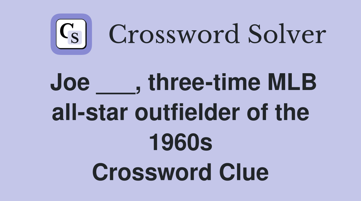 Joe ___, three-time MLB all-star outfielder of the 1960s Crossword Clue