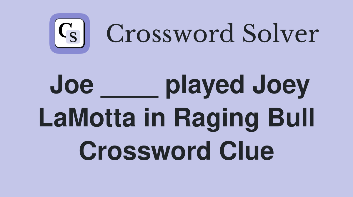Joe ____ played Joey LaMotta in Raging Bull Crossword Clue