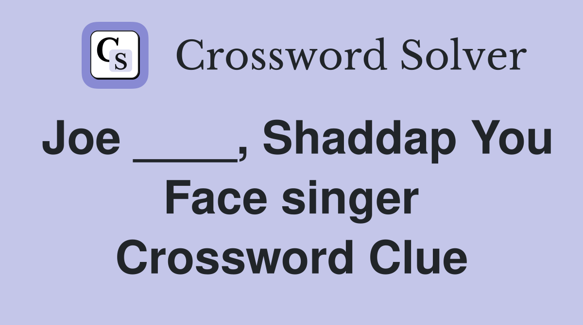 Joe ____, Shaddap You Face singer Crossword Clue