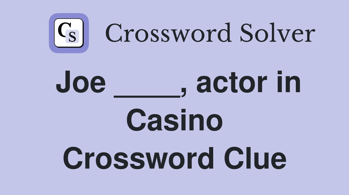 Joe ____, actor in Casino Crossword Clue