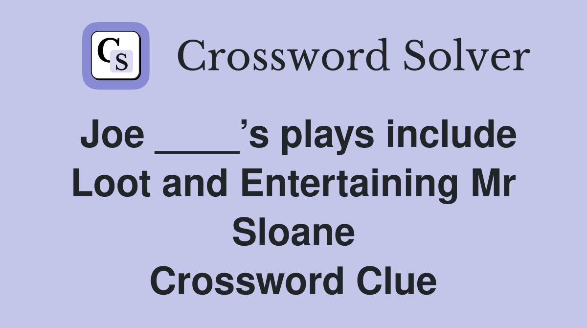 Joe ____’s plays include Loot and Entertaining Mr Sloane Crossword Clue