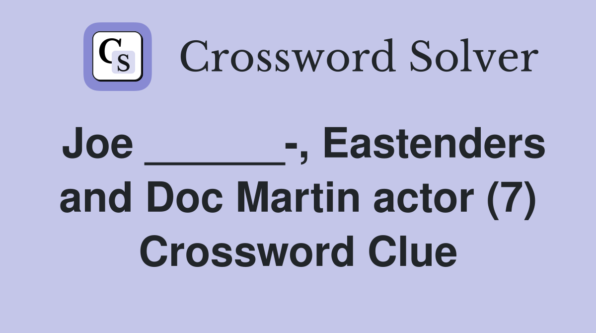 Joe ______-, Eastenders and Doc Martin actor (7) Crossword Clue
