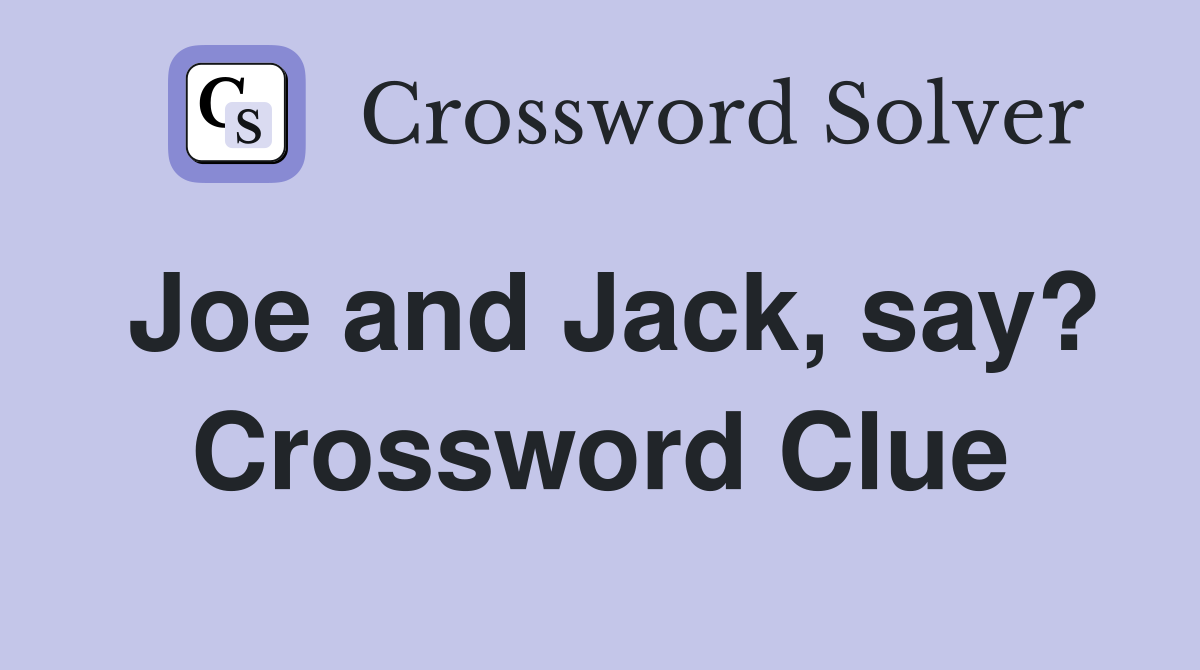 Joe and Jack, say? Crossword Clue