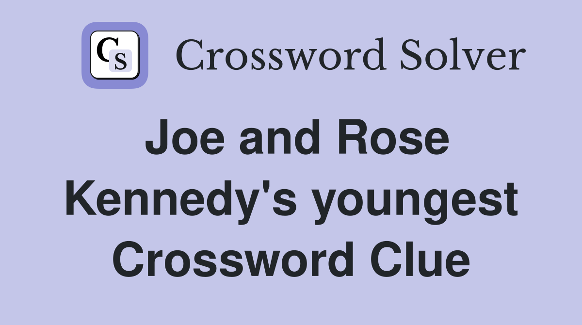 Joe and Rose Kennedy's youngest Crossword Clue