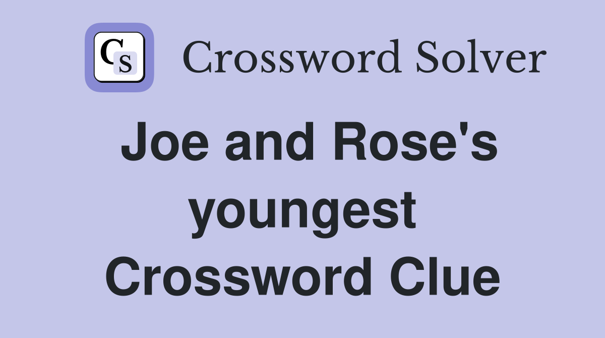Joe and Rose's youngest Crossword Clue
