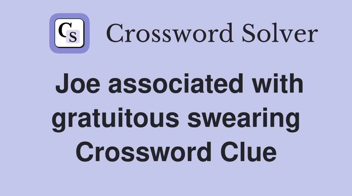 Joe associated with gratuitous swearing Crossword Clue
