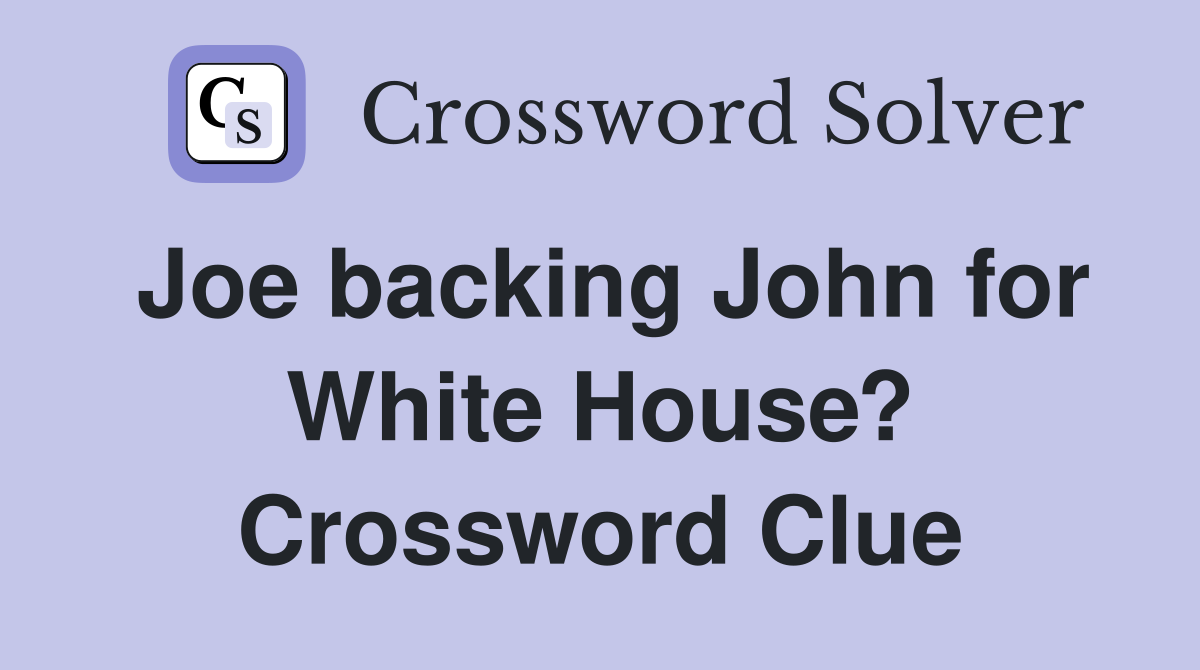 Joe backing John for White House? Crossword Clue
