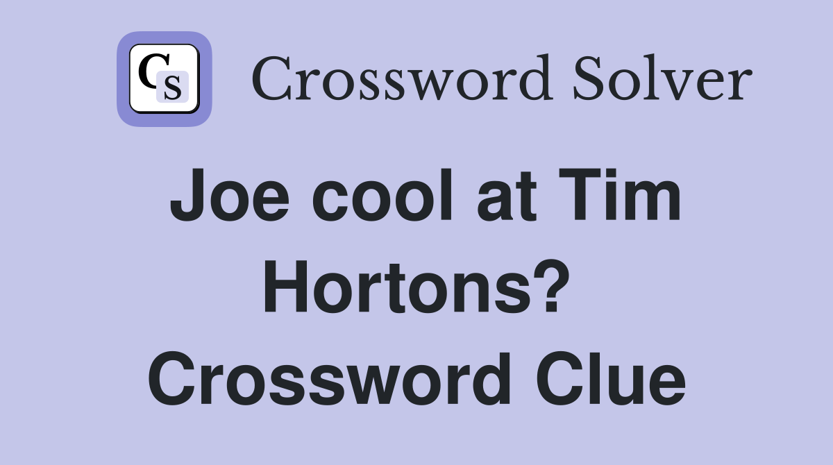 Joe cool at Tim Hortons? Crossword Clue
