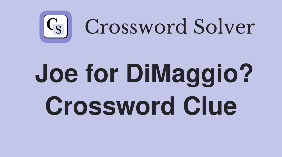 Joe for DiMaggio? Crossword Clue