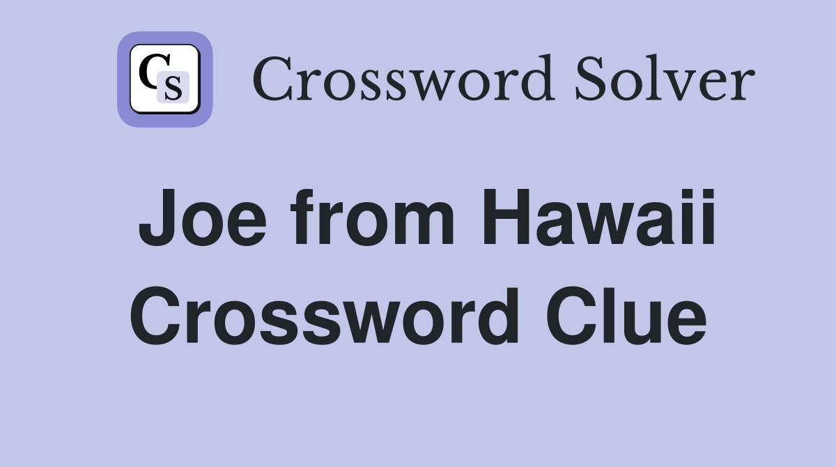 Joe from Hawaii Crossword Clue