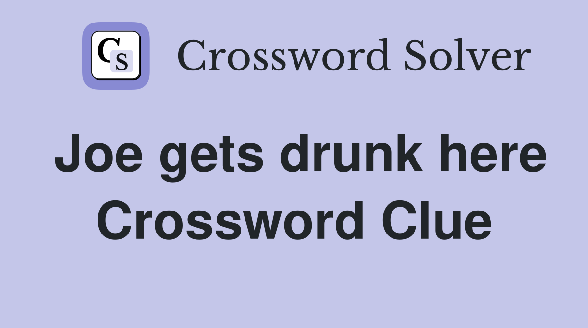 Joe gets drunk here Crossword Clue