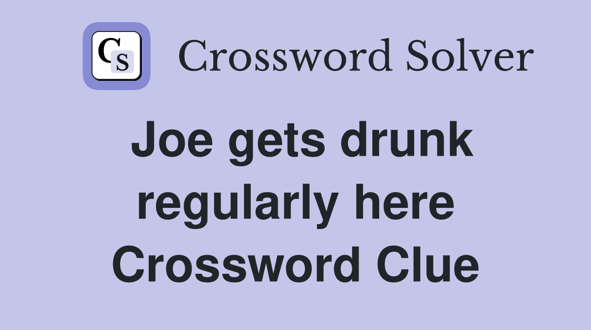 Joe gets drunk regularly here Crossword Clue
