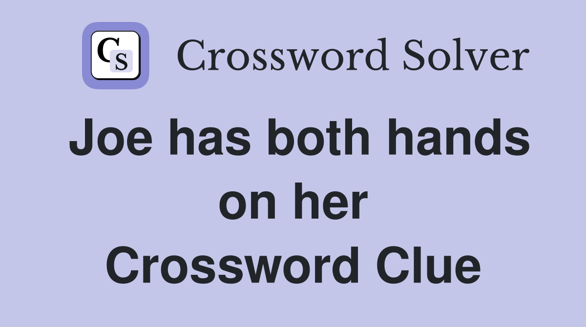 Joe has both hands on her Crossword Clue
