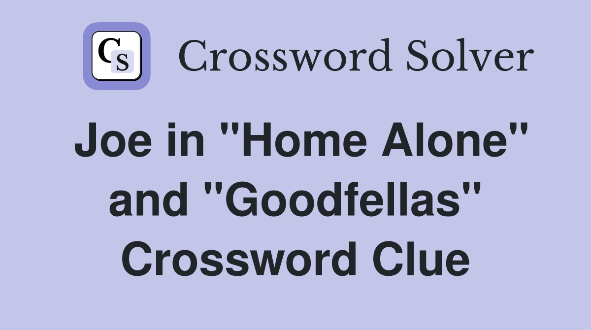 Joe in "Home Alone" and "Goodfellas" Crossword Clue