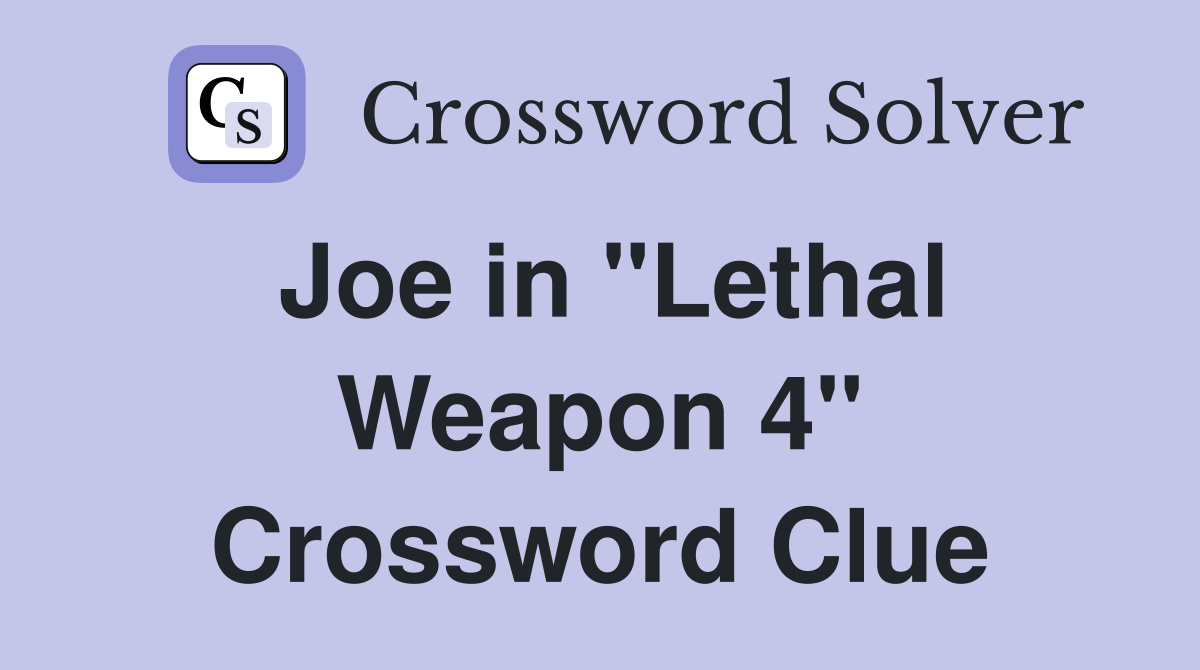 Joe in "Lethal Weapon 4" Crossword Clue