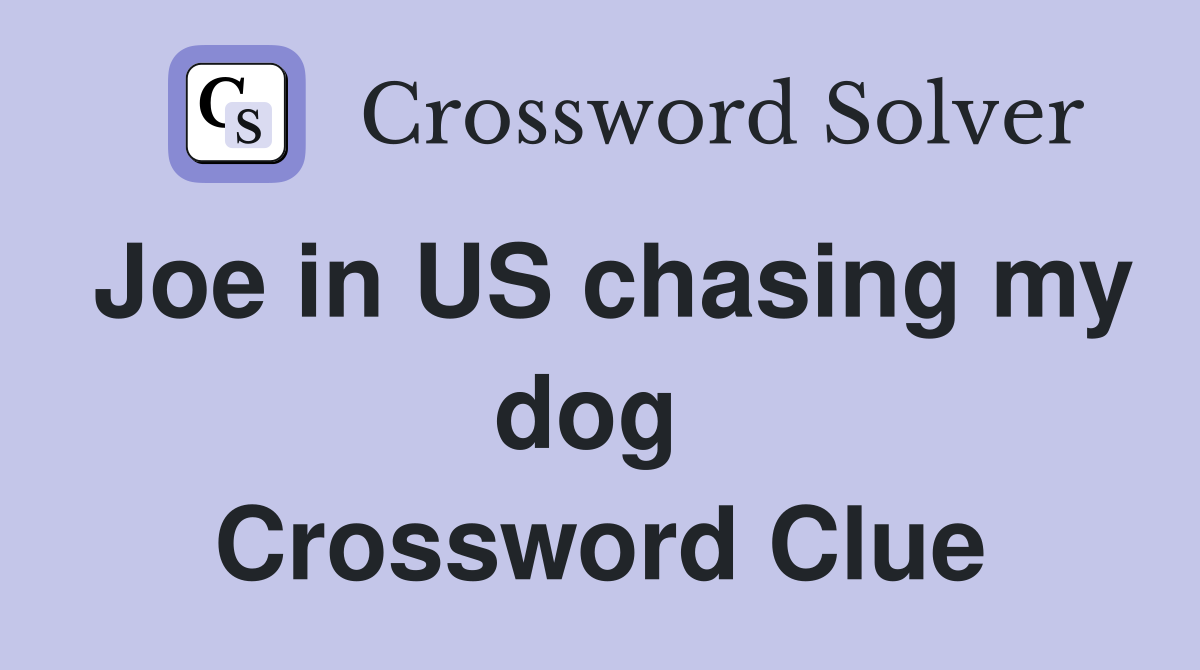 Joe in US chasing my dog  Crossword Clue