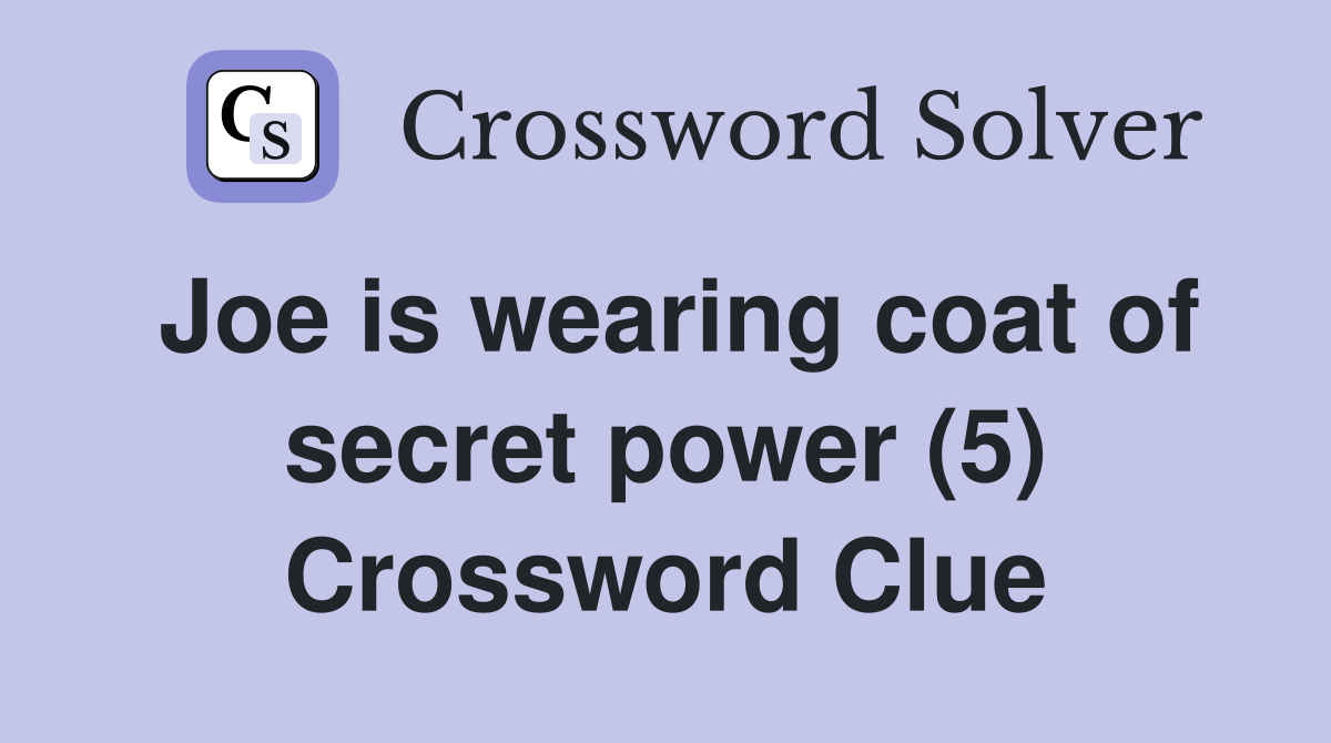 Joe is wearing coat of secret power (5) Crossword Clue