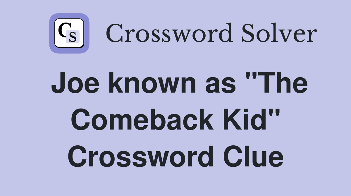Joe known as "The Comeback Kid" Crossword Clue