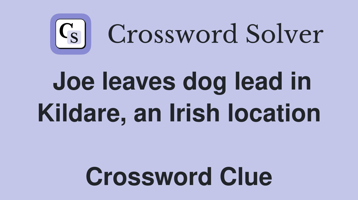 Joe leaves dog lead in Kildare, an Irish location  Crossword Clue