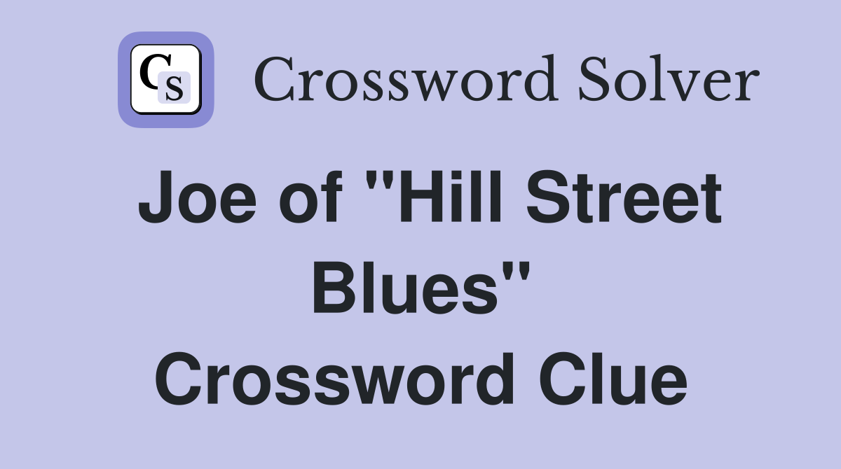 Joe of "Hill Street Blues" Crossword Clue
