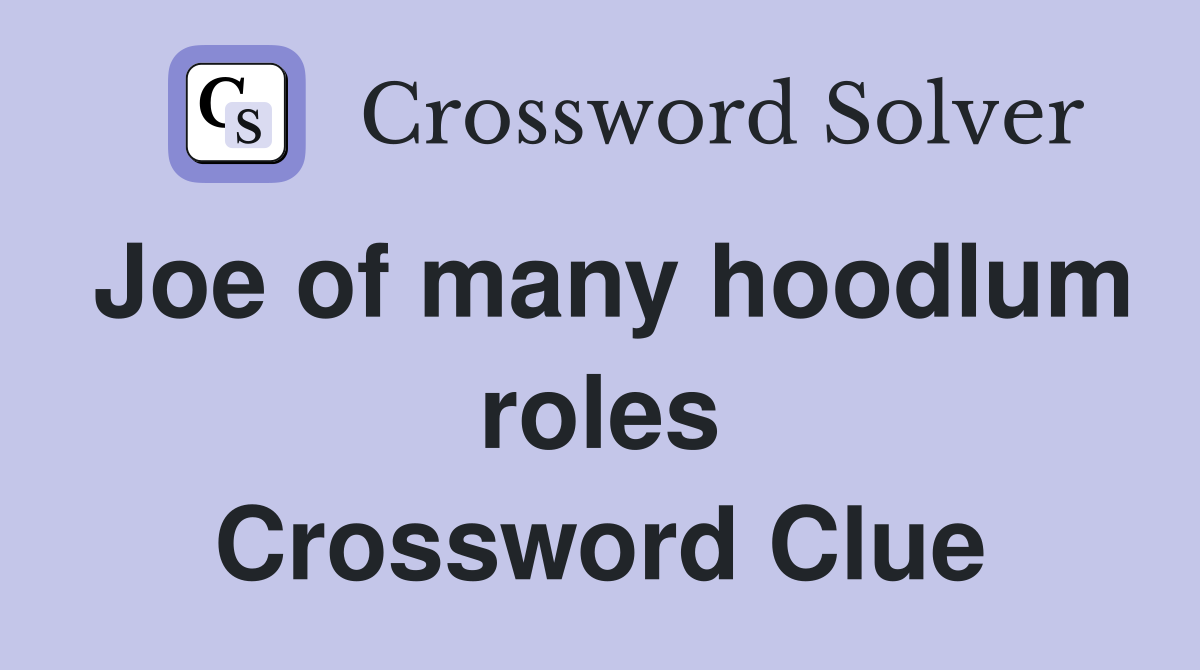 Joe of many hoodlum roles Crossword Clue
