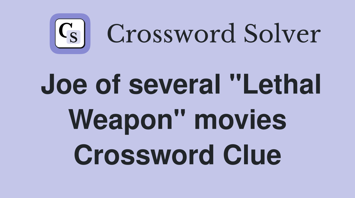 Joe of several "Lethal Weapon" movies Crossword Clue