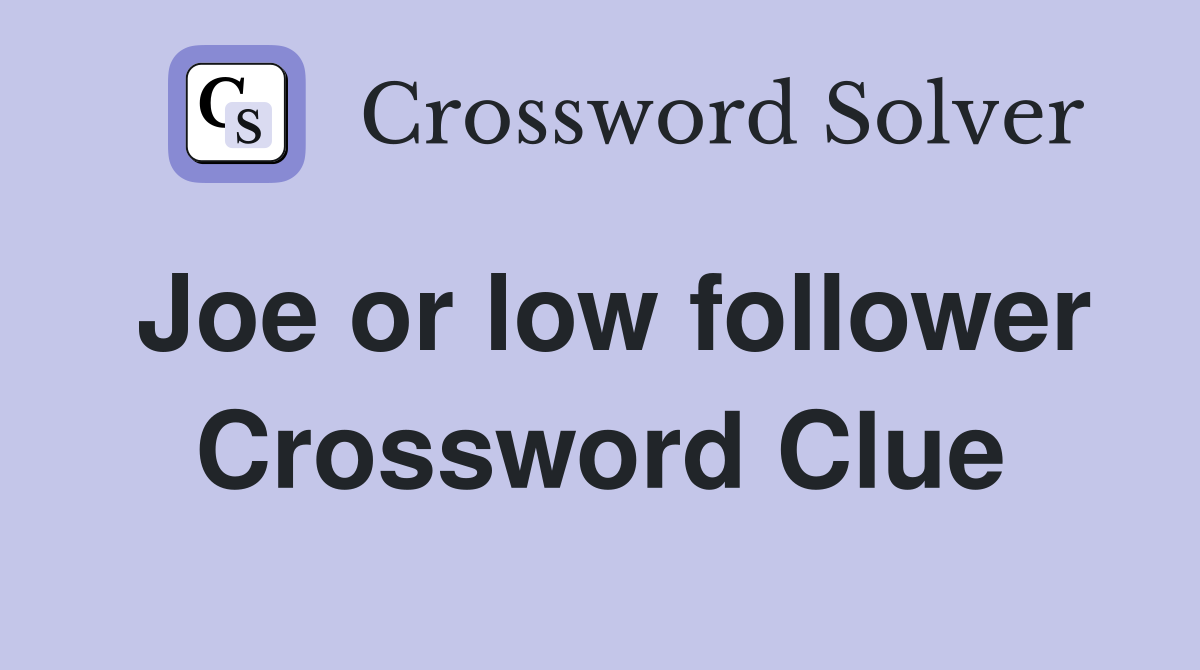 Joe or low follower Crossword Clue