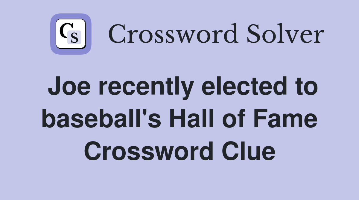Joe recently elected to baseball's Hall of Fame Crossword Clue