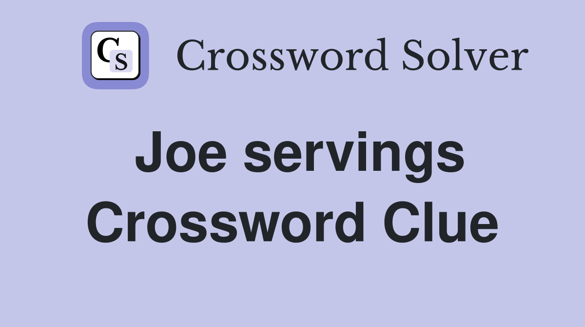 Joe servings Crossword Clue