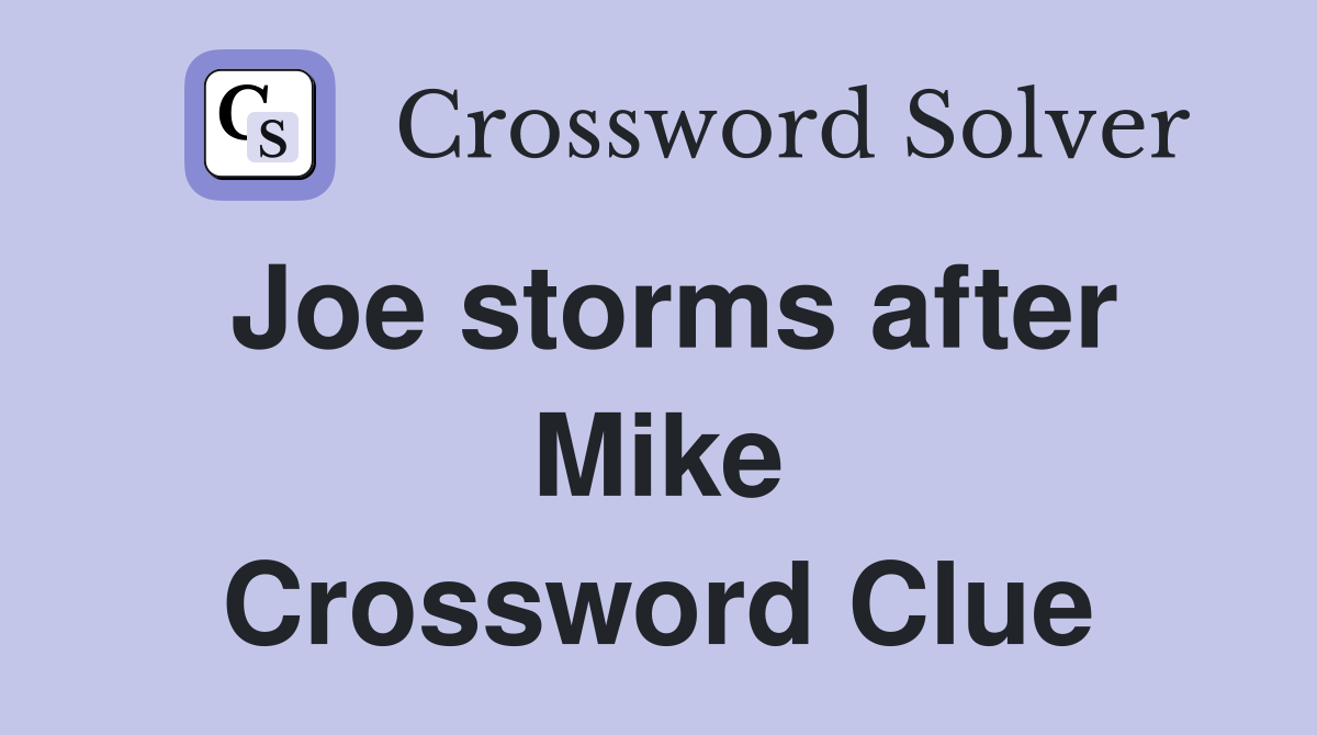 Joe storms after Mike Crossword Clue
