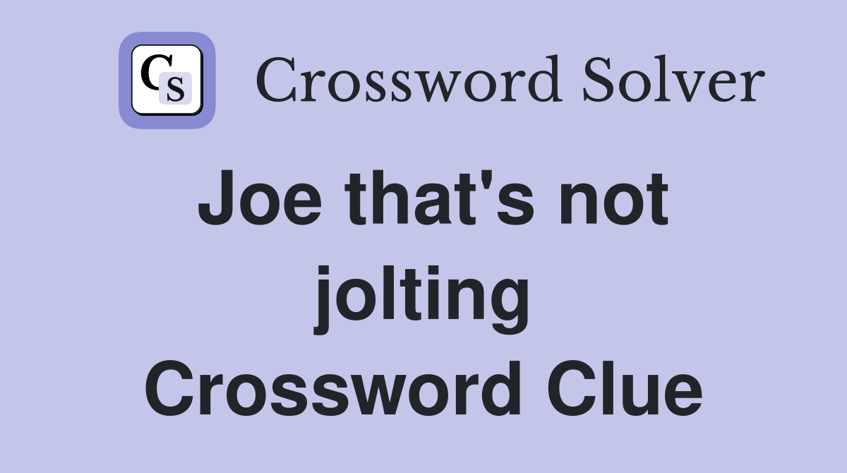 Joe that's not jolting Crossword Clue