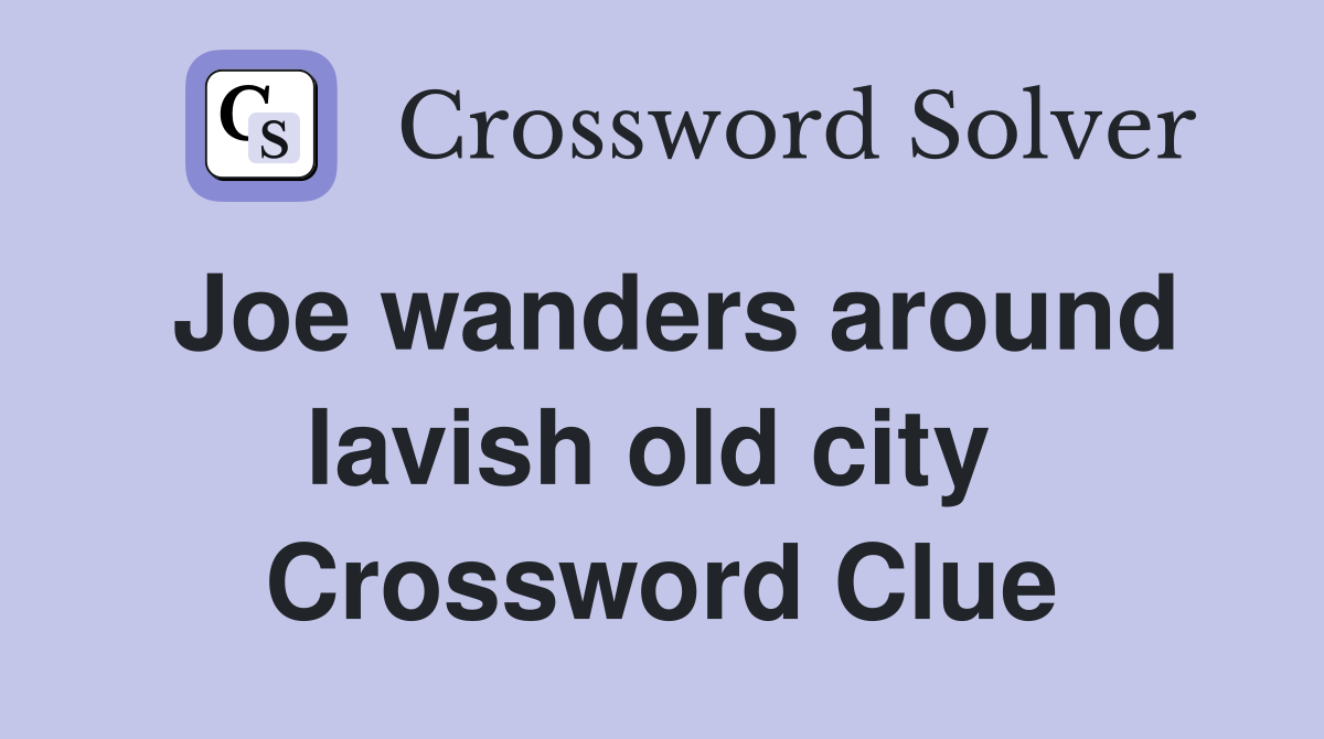 Joe wanders around lavish old city  Crossword Clue