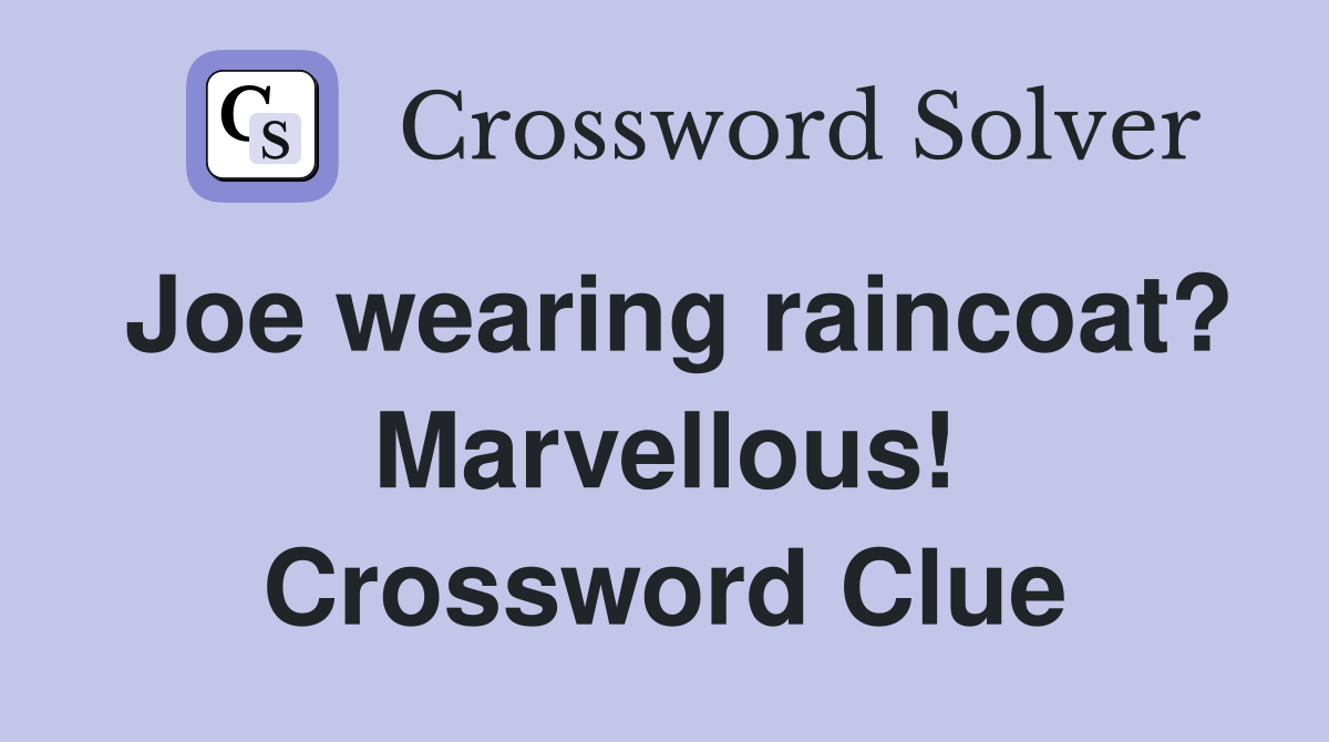 Joe wearing raincoat? Marvellous! Crossword Clue