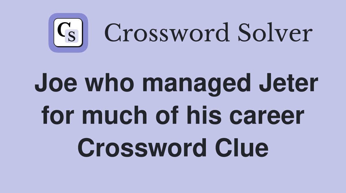 Joe who managed Jeter for much of his career Crossword Clue
