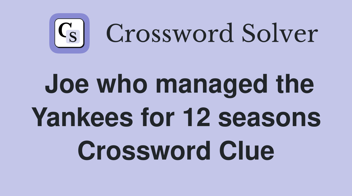 Joe who managed the Yankees for 12 seasons Crossword Clue
