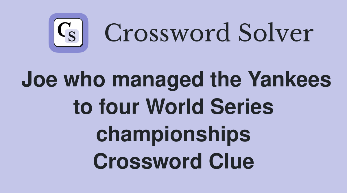 Joe who managed the Yankees to four World Series championships Crossword Clue