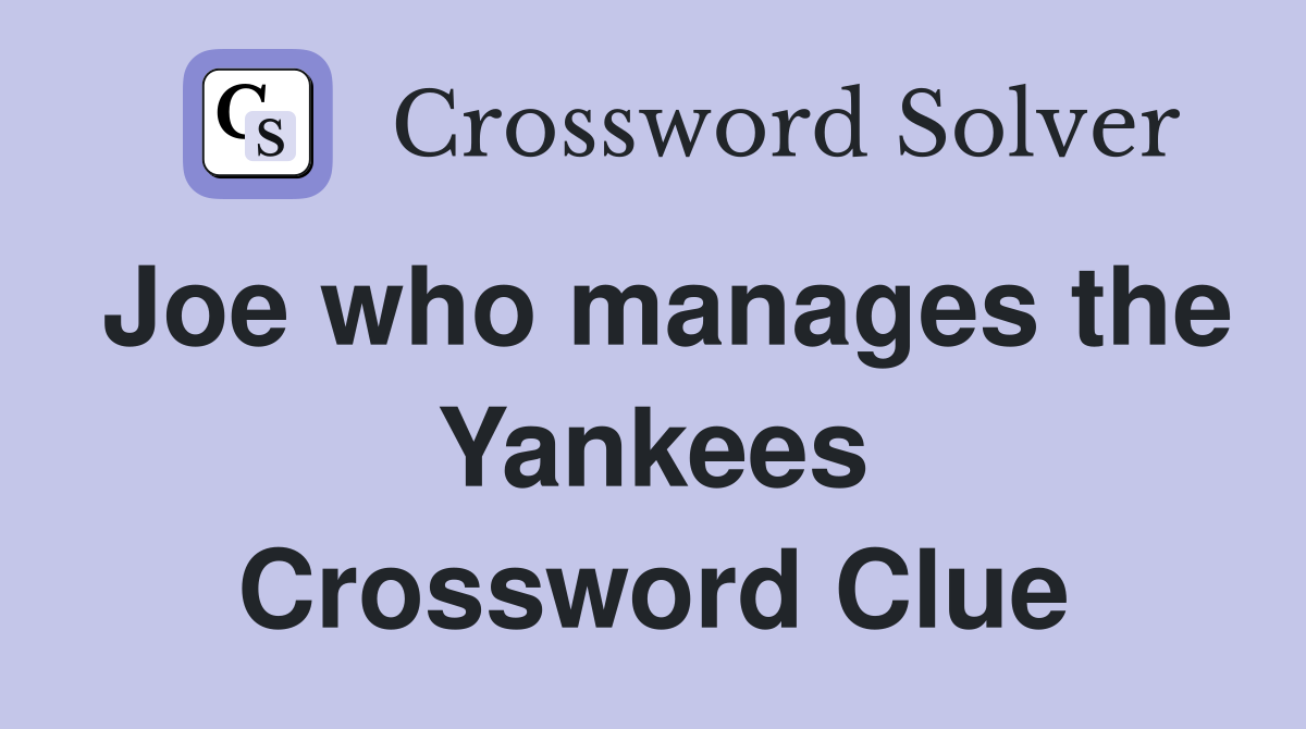 Joe who manages the Yankees Crossword Clue