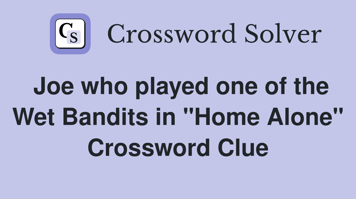 Joe who played one of the Wet Bandits in "Home Alone" Crossword Clue