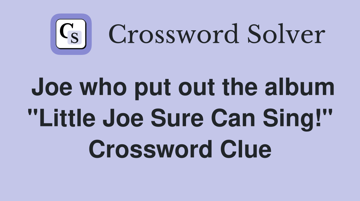 Joe who put out the album "Little Joe Sure Can Sing!" Crossword Clue