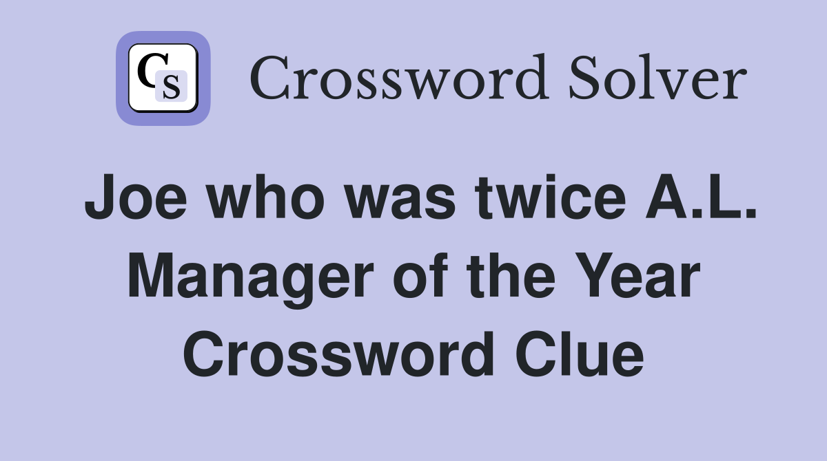 Joe who was twice A.L. Manager of the Year Crossword Clue