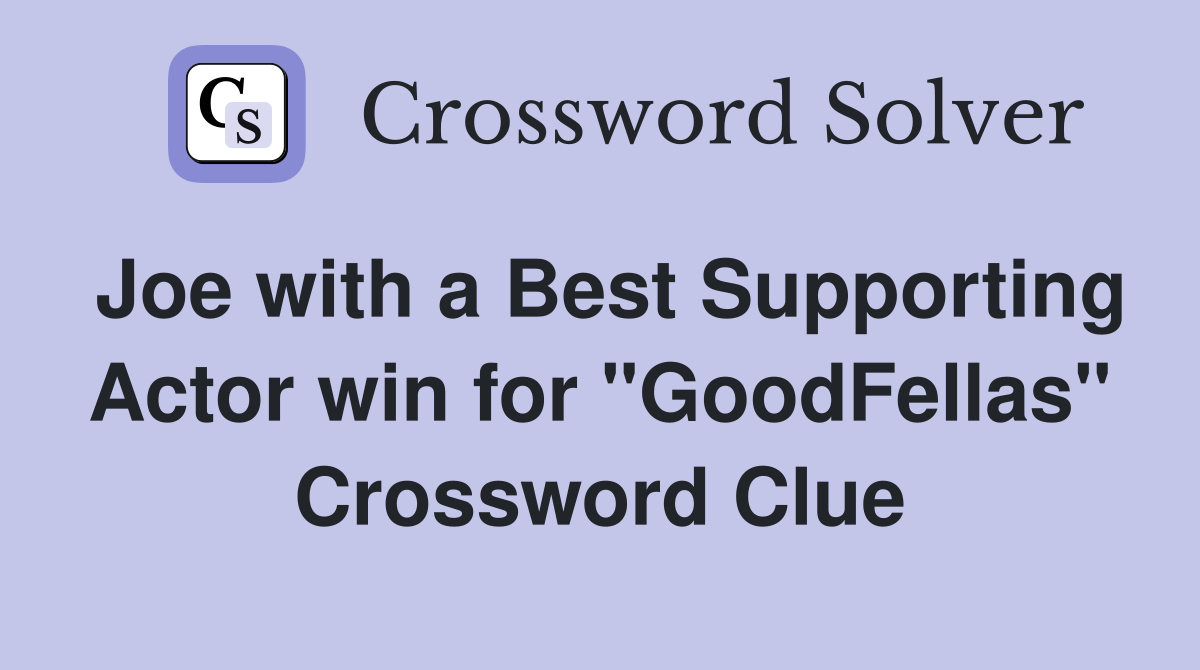 Joe with a Best Supporting Actor win for "GoodFellas" Crossword Clue