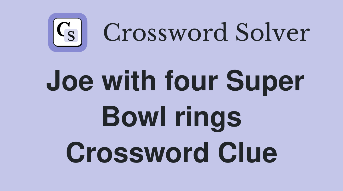 Joe with four Super Bowl rings Crossword Clue