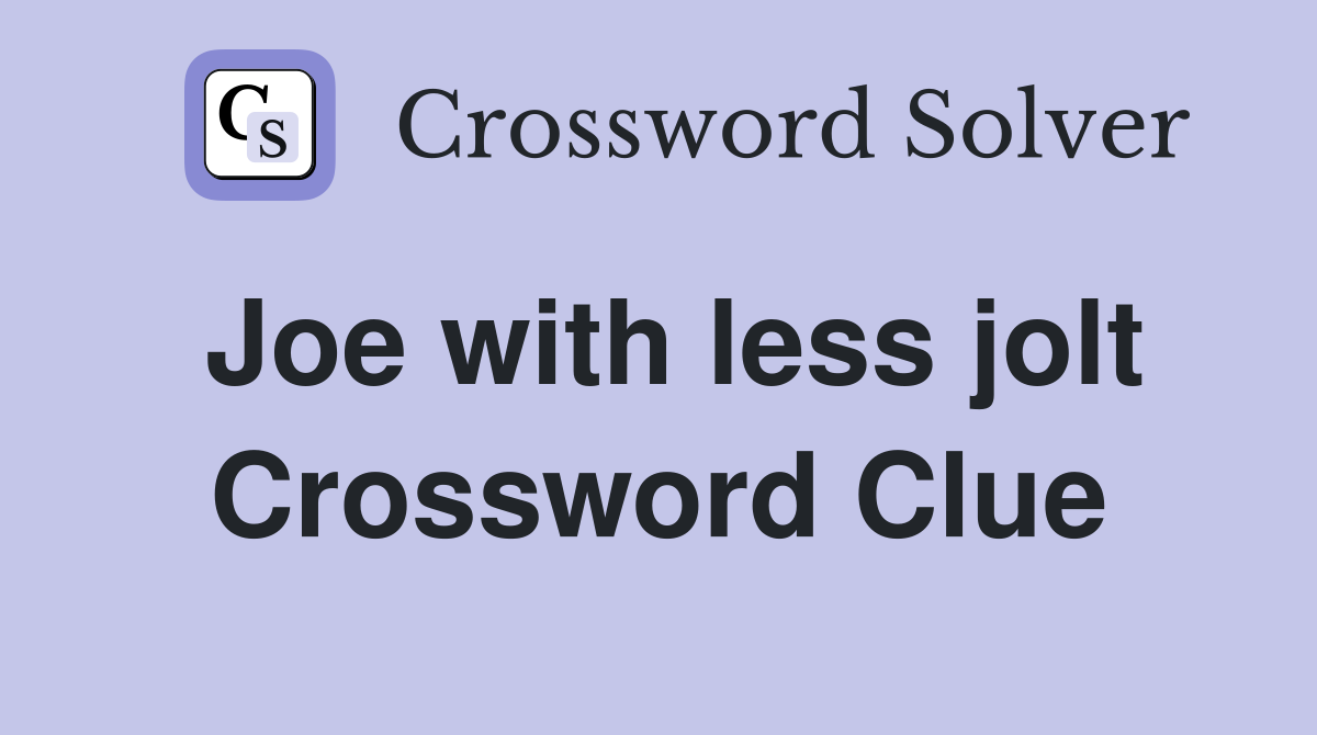 Joe with less jolt Crossword Clue