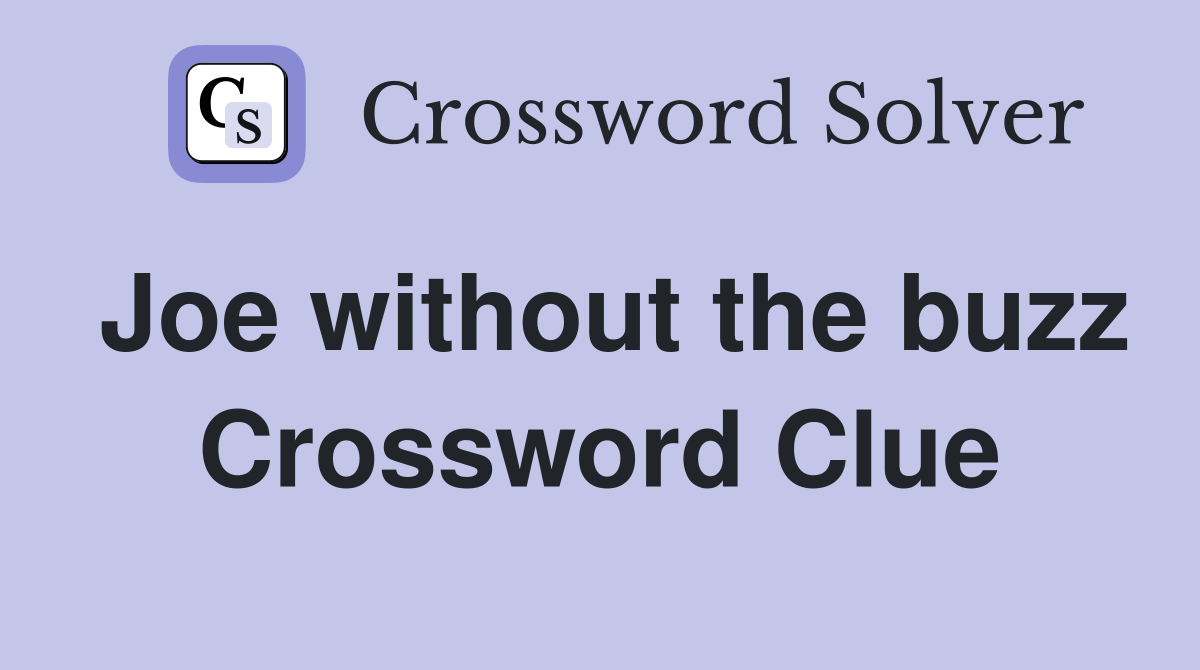 Joe without the buzz Crossword Clue