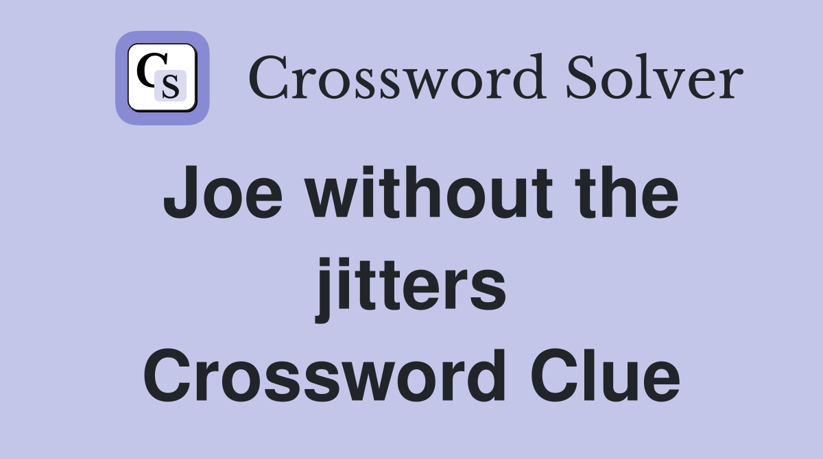Joe without the jitters Crossword Clue