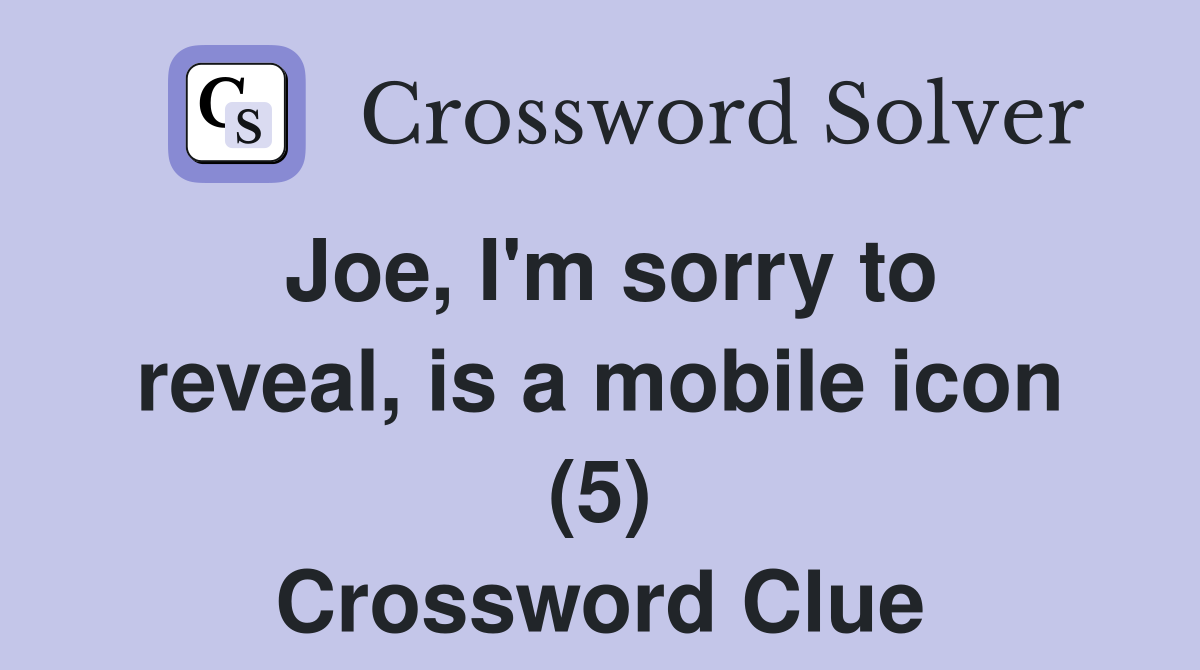Joe, I'm sorry to reveal, is a mobile icon (5) Crossword Clue