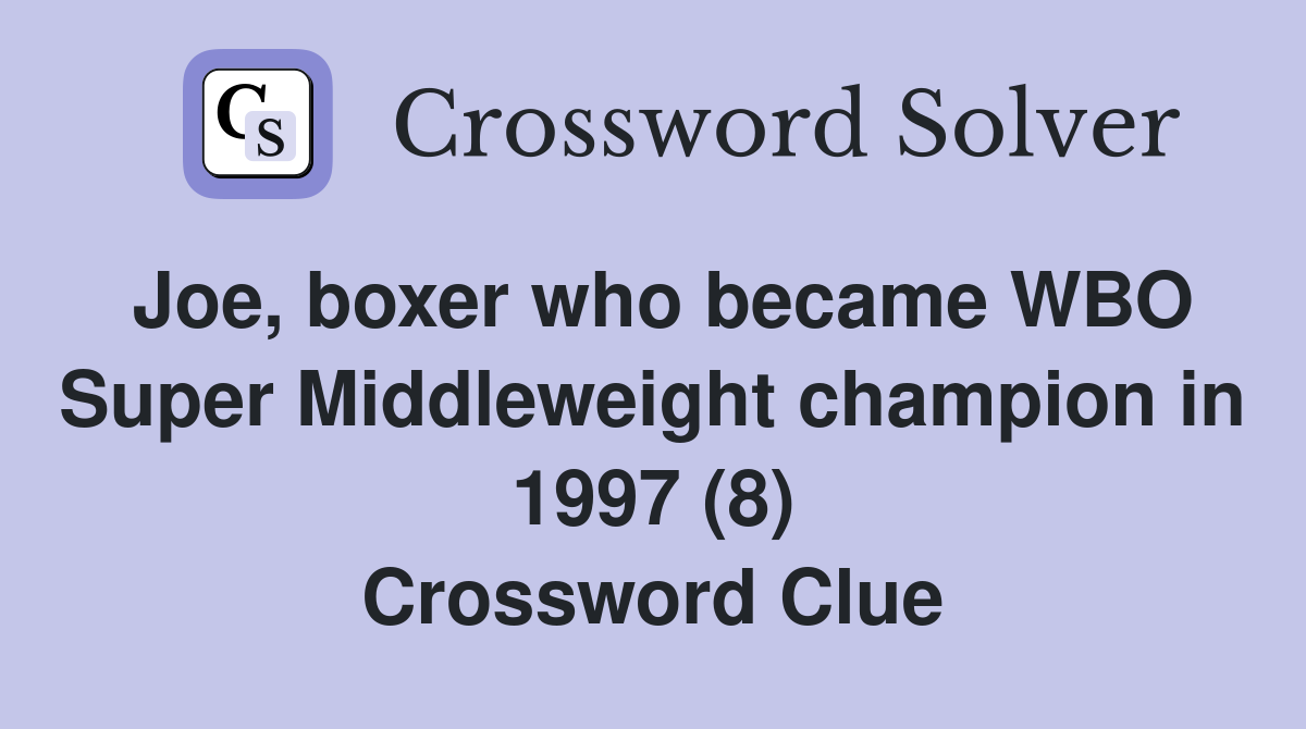 Joe, boxer who became WBO Super Middleweight champion in 1997 (8) Crossword Clue