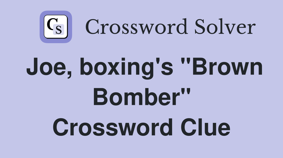 Joe, boxing's "Brown Bomber" Crossword Clue