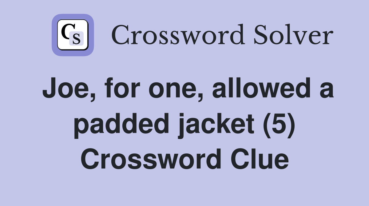 Joe, for one, allowed a padded jacket (5) Crossword Clue