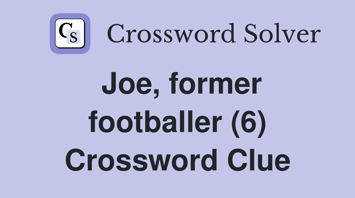 Joe, former footballer (6) Crossword Clue